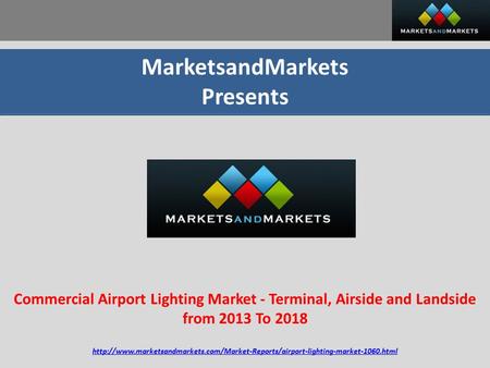 MarketsandMarkets Presents Commercial Airport Lighting Market - Terminal, Airside and Landside from 2013 To 2018