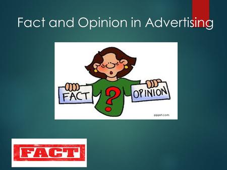 Fact and Opinion in Advertising. A fact is a statement that can be proven through the use of evidence. An opinion is someone’s view, or belief, or way.