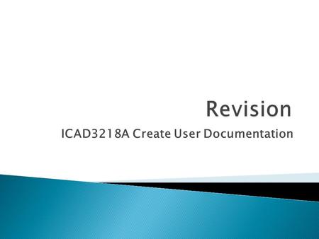 ICAD3218A Create User Documentation.  Before starting to create any user documentation ask ‘What is the documentation going to be used for?’.  When.