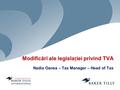 Modificări ale legislaiei privind TVA Nadia Oanea – Tax Manager – Head of Tax.