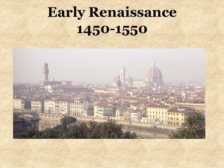 Early Renaissance 1450-1550. What was the Renaissance? Period following the middle ages (1450- 1550) “Rebirth” of classical Greece and Rome Began in Italy.