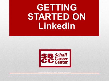 GETTING STARTED ON LinkedIn Adapted from Cal Poly, SLO: Alexis Melville & Taylor Gregg.