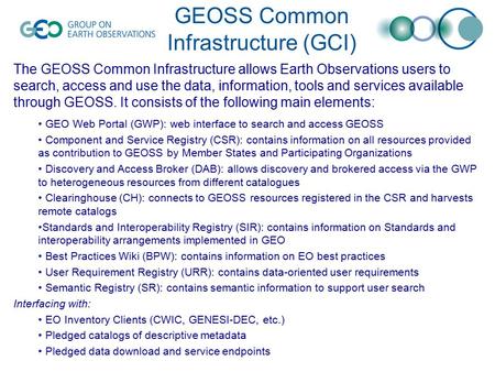 GEOSS Common Infrastructure (GCI) The GEOSS Common Infrastructure allows Earth Observations users to search, access and use the data, information, tools.