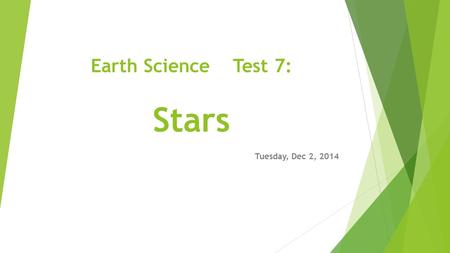 Earth Science Test 7: Stars Tuesday, Dec 2, 2014.