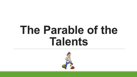 The Parable of the Talents. What are Talents? List 3 words that come to mind Identify 2 questions you have about talents Develop a metaphor/simile (eg.