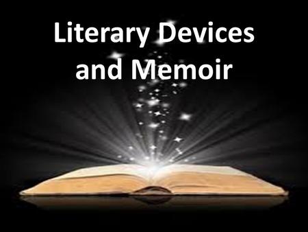 Literary Devices and Memoir What is a METAPHOR? A metaphor compares two things, but it does it directly without using “as” or “like”.