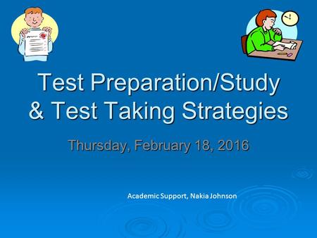 Test Preparation/Study & Test Taking Strategies Thursday, February 18, 2016 Academic Support, Nakia Johnson.