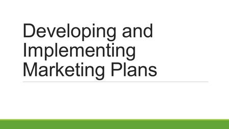 Developing and Implementing Marketing Plans. Learning Outcomes To be able to discuss the meaning of a marketing plan (E) To be able to analyse the internal.