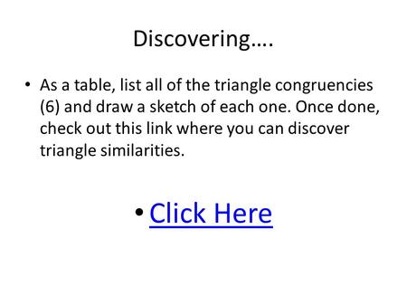Discovering…. As a table, list all of the triangle congruencies (6) and draw a sketch of each one. Once done, check out this link where you can discover.