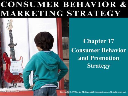 Chapter 17 Consumer Behavior and Promotion Strategy Copyright © 2010 by the McGraw-Hill Companies, Inc. All rights reserved. McGraw-Hill/Irwin.