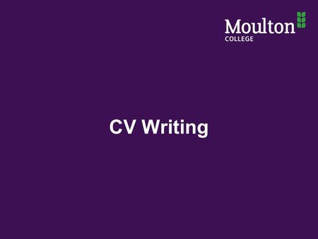 CV Writing. By the end of this session you will be able to: Explain what a CV is and why you need one Explain when a CV should/should not be sent Describe.