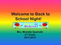 Welcome to Back to School Night! Mrs. Michelle Quartullo 2 nd Grade 2015-2016.