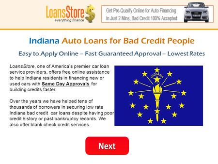 Indiana Auto Loans for Bad Credit People Easy to Apply Online – Fast Guaranteed Approval – Lowest Rates LoansStore, one of America’s premier car loan service.