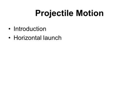 Projectile Motion Introduction Horizontal launch.