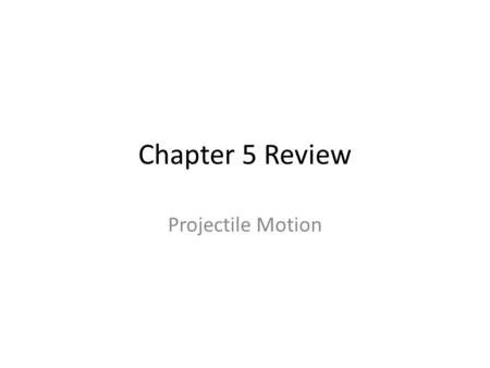 Chapter 5 Review Projectile Motion.