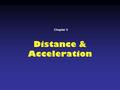 Distance & Acceleration Chapter 3. When you know an object’s acceleration, initial velocity, and the length of time it accelerated, you can calculate.