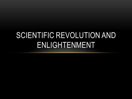 SCIENTIFIC REVOLUTION AND ENLIGHTENMENT. SCIENCE Scientific observation emerges Beginning of Scientific Revolution Developed because of astronomy Copernicus,