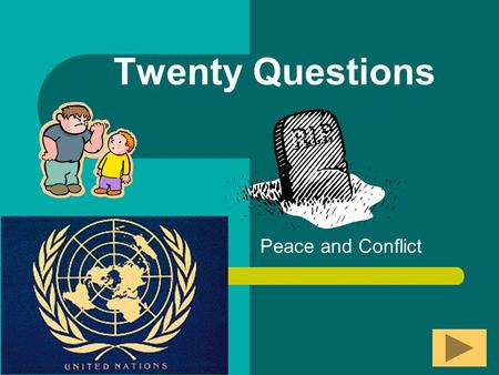 Twenty Questions Peace and Conflict Twenty Questions 12345 678910 1112131415 1617181920.