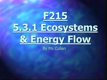 F215 5.3.1 Ecosystems & Energy Flow By Ms Cullen.