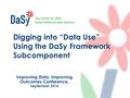 The Center for IDEA Early Childhood Data Systems Improving Data, Improving Outcomes Conference, September 2014 Digging into “Data Use” Using the DaSy Framework.