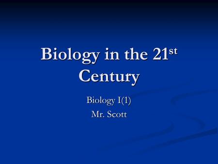 Biology in the 21 st Century Biology I(1) Mr. Scott.