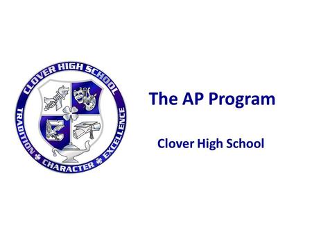 The AP Program Clover High School. AP Opportunities at CHS Existing AP Courses (10): – Calculus (43), Statistics (19) – Biology (13), Chemistry (17),