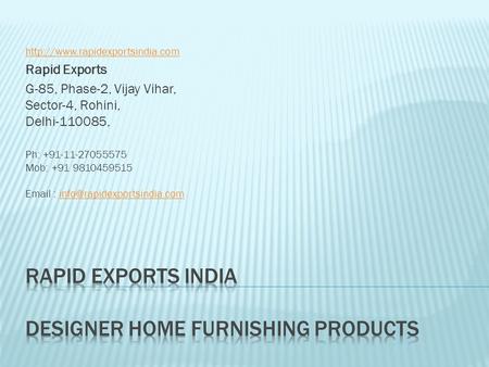 Rapid Exports G-85, Phase-2, Vijay Vihar, Sector-4, Rohini, Delhi-110085, Ph: +91-11-27055575 Mob: +91 9810459515  .