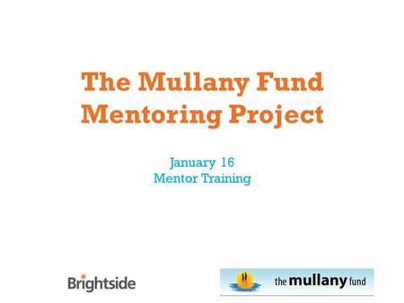 The Mullany Fund Mentoring Project January 16 Mentor Training.