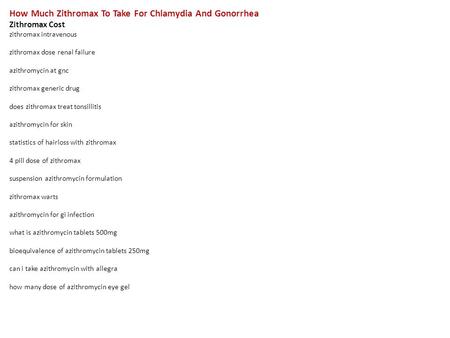 How Much Zithromax To Take For Chlamydia And Gonorrhea Zithromax Cost zithromax intravenous zithromax dose renal failure azithromycin at gnc zithromax.