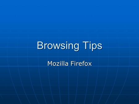 Browsing Tips Mozilla Firefox. About Firefox Available at  Available at  Maintained.