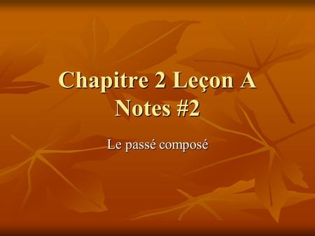 Chapitre 2 Leçon A Notes #2 Le passé composé. Le passé en français So far, we have been using mostly the present tense in our French studies, with the.