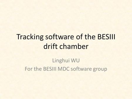 Tracking software of the BESIII drift chamber Linghui WU For the BESIII MDC software group.