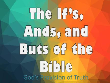 God’s Provision of Truth. It's by His GRACE that He saves us. It's by His TRUTH that He sustains and strengthens us.