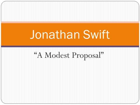 “A Modest Proposal” Jonathan Swift. Satire “Satire is a technique employed by writers to expose and criticize foolishness and corruption of an individual.