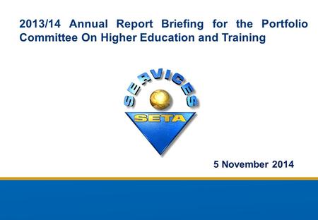 2013/14 Annual Report Briefing for the Portfolio Committee On Higher Education and Training 5 November 2014.