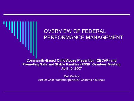OVERVIEW OF FEDERAL PERFORMANCE MANAGEMENT Community-Based Child Abuse Prevention (CBCAP) and Promoting Safe and Stable Families (PSSF) Grantees Meeting.