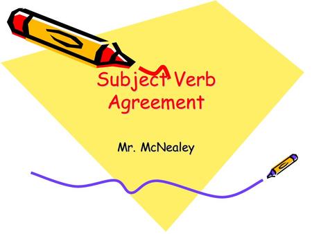 Subject Verb Agreement Mr. McNealey. Subject Verb Agreement Subjects must agree with their verbs in number and gender Singular subjects take singular.