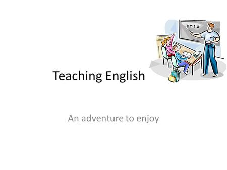 Teaching English An adventure to enjoy. Important things to take care on One of the most important things to deal with, is grammar, the way to structure.