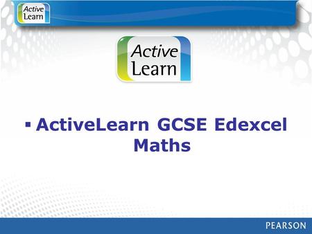  ActiveLearn GCSE Edexcel Maths. Online Homework & Revision Online Homework & Revision Matched to Course Specification Matched to Course Specification.