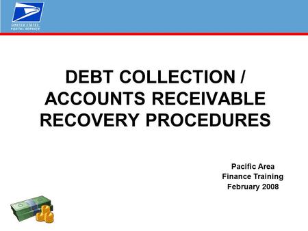 DEBT COLLECTION / ACCOUNTS RECEIVABLE RECOVERY PROCEDURES Pacific Area Finance Training February 2008.