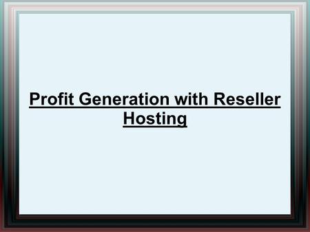 Profit Generation with Reseller Hosting. Reselling is when a company utilizes the resources of a parent web hosting company and sells it as their own.