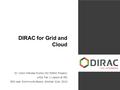 DIRAC for Grid and Cloud Dr. Víctor Méndez Muñoz (for DIRAC Project) LHCb Tier 1 Liaison at PIC EGI User Community Board, October 31st, 2013.