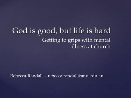 God is good, but life is hard Rebecca Randall – Getting to grips with mental illness at church.