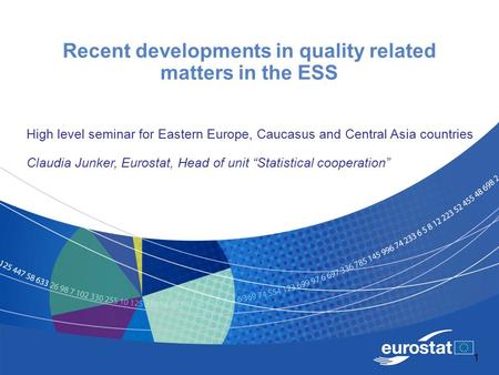 1 Recent developments in quality related matters in the ESS High level seminar for Eastern Europe, Caucasus and Central Asia countries Claudia Junker,