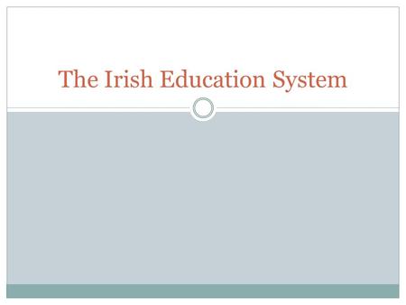 The Irish Education System. Primary Schools Primary Schools – national schools Church of Ireland schools Educate Together schools Gaelscoileanna – subjects.