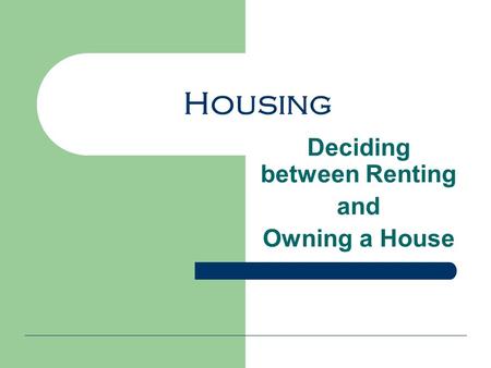 Housing Deciding between Renting and Owning a House.
