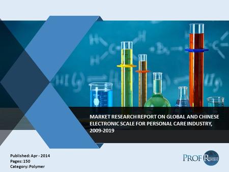 V MARKET RESEARCH REPORT ON GLOBAL AND CHINESE ELECTRONIC SCALE FOR PERSONAL CARE INDUSTRY, 2009-2019 Published: Apr - 2014 Pages: 150 Category: Polymer.