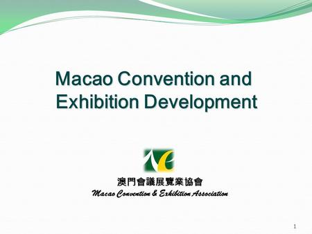 1 澳門會議展覽業協會 Macao Convention & Exhibition Association Macao Convention and Exhibition Development Exhibition Development.