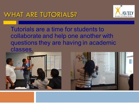 WHAT ARE TUTORIALS? Tutorials are a time for students to collaborate and help one another with questions they are having in academic classes.