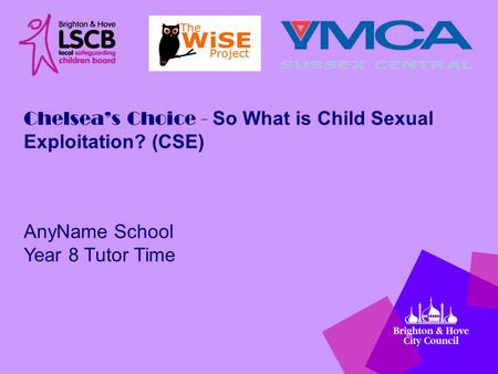 Chelsea’s Choice - So What is Child Sexual Exploitation? (CSE) AnyName School Year 8 Tutor Time.